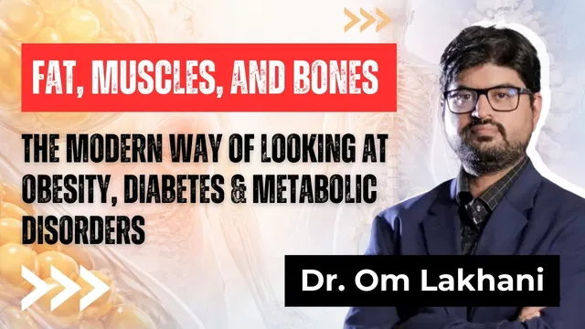 Fat, Muscles and Bones: The modern way of looking at Obesity, Diabetes, Osteoporosis & Metabolic disorders