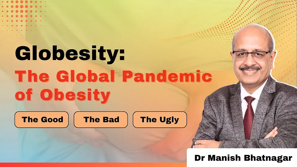 Globesity: The Global Pandemic of Obesity - The Good, The Bad, The Ugly
