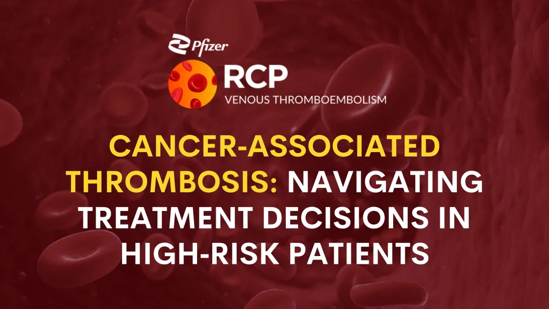 Cancer‑Associated Thrombosis: Navigating Treatment Decisions in High‑Risk Patients