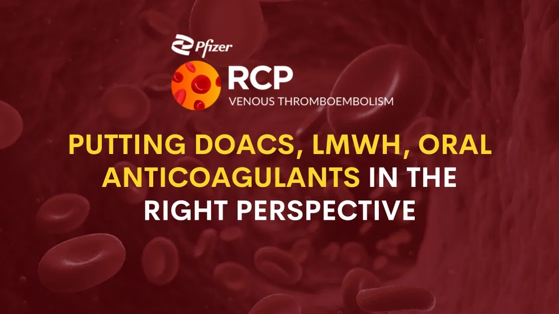 Putting DOACs, LMWH, oral anticoagulants in the right perspective